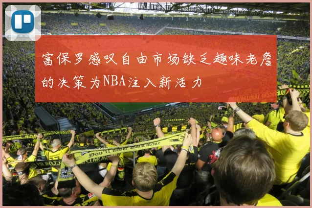 富保罗感叹自由市场缺乏趣味老詹的决策为NBA注入新活力