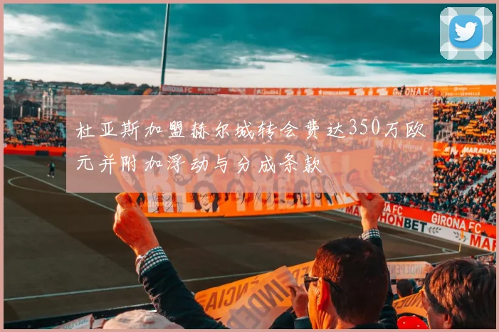 杜亚斯加盟赫尔城转会费达350万欧元并附加浮动与分成条款