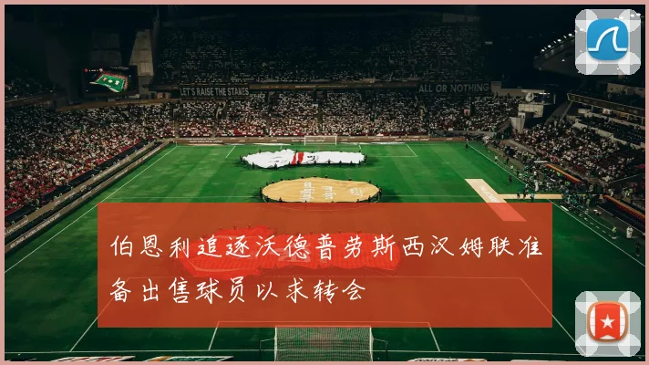 伯恩利追逐沃德普劳斯西汉姆联准备出售球员以求转会