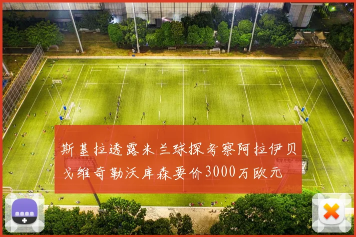 斯基拉透露米兰球探考察阿拉伊贝戈维奇勒沃库森要价3000万欧元